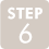 STEP 6