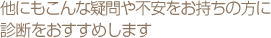 他にもこんな疑問や不安をお持ちの方に診断をおすすめします